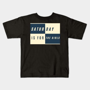 Saturday is for the girls Kids T-Shirt